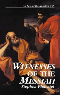 Witnesses of the Messiah: On Acts of the Apostles 1-15 - Stephen Pimentel, Tim Gray