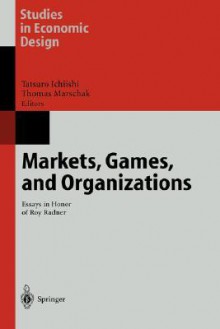 Markets, Games, And Organizations: Essays In Honor Of Roy Radner (Studies In Economic Design) - Roy Radner, T. Ichiishi