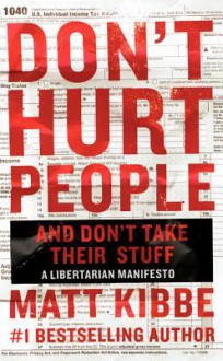 Don't Hurt People and Don't Take Their Stuff - Matt Kibbe