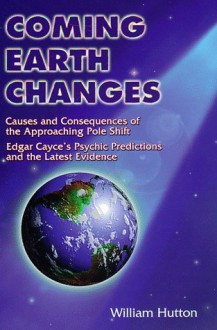 Coming Earth Changes: The Latest Evidence - William Hutton