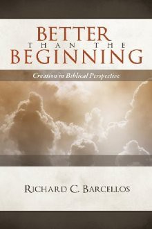 Better Than the Beginning: Creation in Biblical Perspective - Richard C. Barcellos