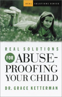 Real Solutions For Abuse Proofing Your Child - Grace Ketterman