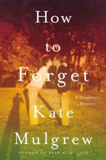How to Forget: A Daughter's Memoir - HarperAudio, Kate Mulgrew, Kate Mulgrew