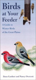 Birds at Your Feeder: A Guide to Winter Birds of the Great Plains (Bur Oak Guide) - Dana Gardner, Nancy Overcott