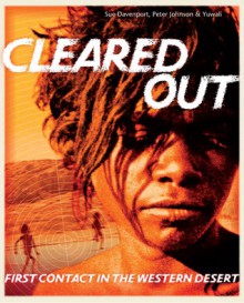 Cleared Out: First Contact in the Western Desert - Sue Davenport, Yuwali, Peter Johnson