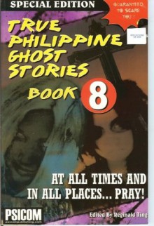 True Philippine Ghost Stories (True Philippine Ghost Stories, #8) - Reginald Ting