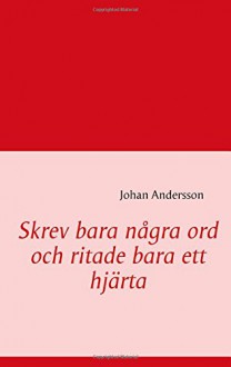 Skrev bara några ord och ritade bara ett hjärta (Swedish Edition) - Johan Andersson