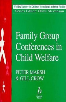 Family Group Conferences in Child Welfare: Explained and Illustrated - Peter Marsh, Gill Crow