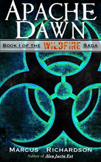 Apache Dawn: Book I of the Wildfire Saga - Marcus Richardson