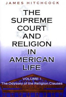 The Supreme Court and Religion in American Life: Volume I; The Odyssey of the Religion Clauses - James Hitchcock