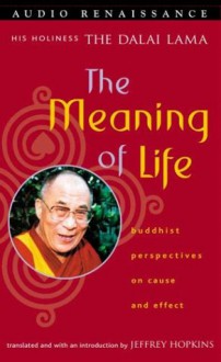 The Meaning of Life: Buddhist Perspectives on Cause and Effect - Dalai Lama