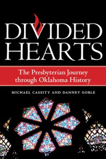 Divided Hearts: The Presbyterian Journey through Oklahoma History - Danney Goble, Danney Goble