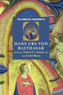 The Cambridge Companion to Hans Urs von Balthasar (Cambridge Companions to Religion) - Oakes S. J., Edward T., S. J., Edward T. Oakes, David Moss