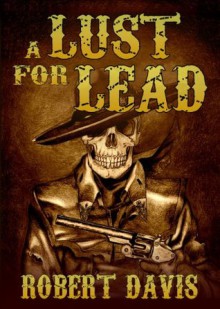 A Lust For Lead - Robert Davis