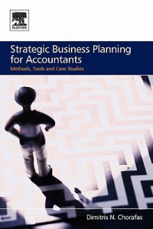 Strategic Business Planning for Accountants: Methods, Tools and Case Studies - Dimitris N. Chorafas