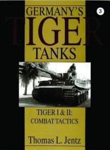 Germanys Tiger Tanks: Tiger I & Tiger II: Combat Tactics - Thomas L. Jentz