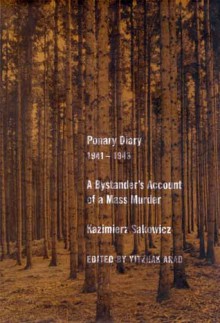 Ponary Diary, 1941 - 1943: A Bystander's Account Of A Mass Murder - Kazimierz Sakowicz, Yitzhak Arad, Laurence Weinbaum