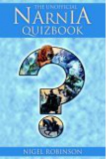 The Unofficial Narnia Quizbook: 1000 Questions and Answers about C. S. Lewis's Enchanted Land - Nigel Robinson