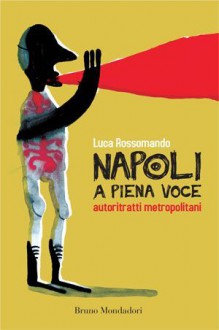 Napoli a piena voce. Autoritratti metropolitani - Luca Rossomando