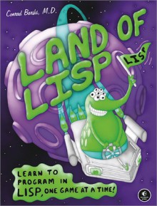 Land of Lisp: Learn to Program in Lisp, One Game at a Time! - Conrad Barski