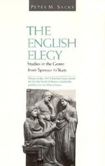 The English Elegy: Studies in the Genre from Spenser to Yeats - Peter M. Sacks