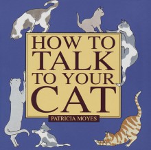 How to Talk to Your Cat - Patricia Moyes