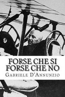 Forse che si forse che no (Opere di D'Annunzio Vol. 2) - Gabriele D'Annunzio