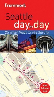 Frommer's Seattle Day by Day - Beth Taylor