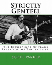 Strictly Genteel: The Recordings Of Frank Zappa Volume Two 1970-1971 - Scott Parker