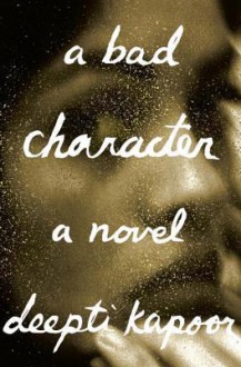 A Bad Character: A novel - Deepti Kapoor