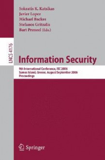 Information Security: 9th International Conference, ISC 2006, Samos Island, Greece, August 30-September 2, 2006 Proceedings - Sokratis K. Katsikas, Javier Lopez, Michael Backes