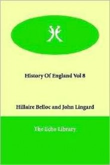 History Of England Vol 8 - Hilaire Belloc, John Lingard