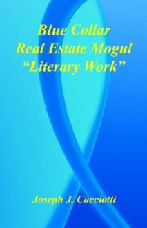 Blue Collar Real Estate Mogul - "Literary Work" - Joseph J. Cacciotti