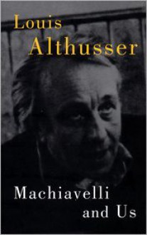 Machiavelli and Us - Louis Althusser, Francois Matheron (Editor), Gregory Elliott (Translator)