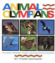 Animal Olympians: The Fastest, Strongest, Toughest, and Other Wildlife Champions - Thane Maynard