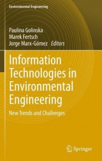 Information Technologies in Environmental Engineering: New Trends and Challenges (Environmental Science and Engineering / Environmental Engineering) - Paulina Golinska, Marek Fertsch, Jorge Marx Gxf3mez