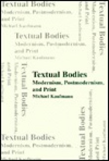 Textual Bodies: Modernism, Postmodernism, and Print - Michael Kaufmann, Emilia Pardo Bazán