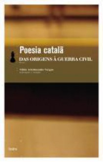 Poesia Catalã - Das Origens à Guerra Civil - Fábio Aristimunho Vargas, Jordi de Saint Jordi, Miquel Costa i Llobera, Joan Alcover, Ausiàs March, Joan Rois De Corella, Francesc Vincenç Garcia, Joan Salvat Papasseit, Padre Serafí, Francesc Fontanella, Bartolomeu Rosselló Pòrcel, Joan de Timoneda, Vicent Olcina, Bo