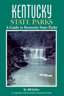 Kentucky State Parks: A Complete Outdoor Recreation Guide for Campers, Boaters, Anglers, Hikers and Outdoor Lovers (State Park Guidebooks) - William L. Bailey, Bill Bailey, Mark A. Lovely