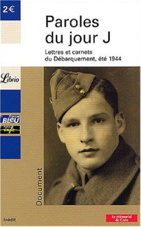 Paroles du jour J: lettres et carnets du Débarquement, été 1944 - Jean-Pierre Guéno