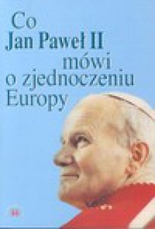 Co Jan Pawel [!] II mówi o zjednoczeniu Europy - Jan Paweł II