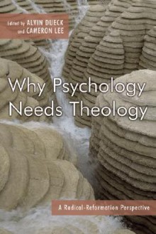 Why Psychology Needs Theology: A Radical Reformation Perspective - Cameron Lee