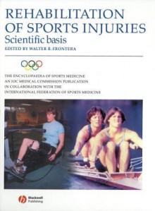 Rehabilitation of Sports Injuries: Scientific Basis - Walter R. Frontera, Ioc Medical Commission, International Federation