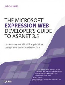 The Microsoft Expression Web Developer's Guide to ASP.Net 3.5: Learn to Create ASP.Net Applications Using Visual Web Developer 2008 - Jim Cheshire