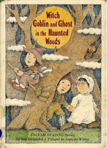 Witch, Goblin, and Ghost in the Haunted Woods: Five I Am Reading Stories (I Am Reading Books) - Sue Alexander, Jeanette Winter