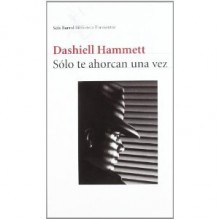 Solo Te Ahorcan Una Vez - Dashiell Hammett