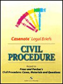 Casenote Legal Briefs: Civil Procedure, Keyed to Freer and Perdue's "Civil Procedure: Cases, Materials and Questions" - Richard D. Freer, Wendy Collins Perdue