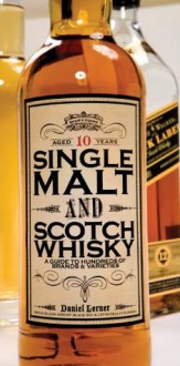 Single Malt and Scotch Whisky: A Guide to Hundreds of Brands and Varieties - Daniel Lerner