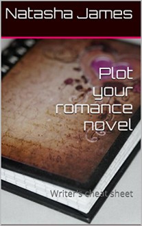 Plot your romance novel: Writer's cheat sheet - Natasha James