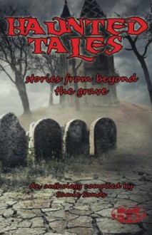 Haunted Tales: stories from beyond the grave - Linda H Gerald, Matt Mesnard, Giselda Woldenga, Justin R Beeman, June Rachelson-Ospa, Amy S Pacini, Cecilia H Doldan, Kevin S Hall, Anthony V Pugliese, Linda Jenkinson, Rick Eddy, Samie Sands, Kody Dibble, June Lundgren, Jake Elliot, Nicholas Boving, Martha Jette, Stephe